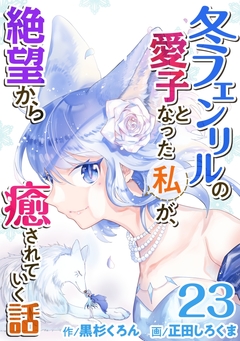 冬フェンリルの愛子となった私が、絶望から癒されていく話 23巻
