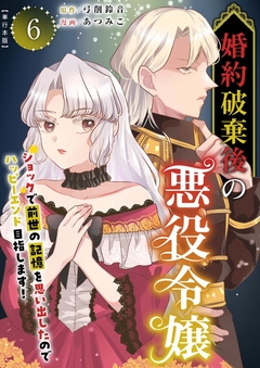 婚約破棄後の悪役令嬢～ショックで前世の記憶を思い出したのでハッピーエンド目指します!～ 単行本版 6巻