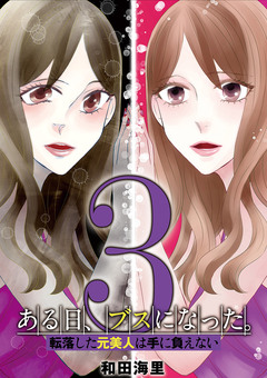 ある日、ブスになった。 転落した元美人は手に負えない 3巻