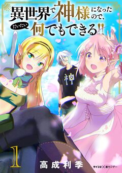 異世界で神様になったので、だいたい何でもできる!! 1巻