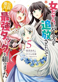 女だから、とパーティを追放されたので伝説の魔女と最強タッグを組みました 5巻