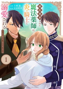 婚約破棄された魔法薬師は炎の騎士に溺愛される～ただ幸せに、なりたかった～ 1巻