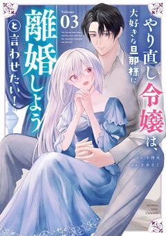やり直し令嬢は、大好きな旦那様に離婚しようと言わせたい! 3巻