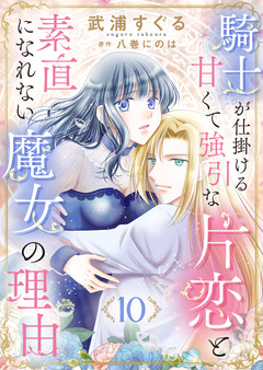 騎士が仕掛ける甘くて強引な片恋と素直になれない魔女の理由 10巻