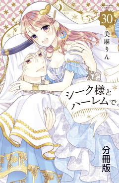 シーク様とハーレムで。 分冊版 30巻