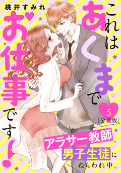 これはあくまでお仕事です!～アラサー教師、男子生徒にねらわれ中。～ 分冊版 5巻