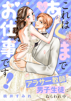 これはあくまでお仕事です!～アラサー教師、男子生徒にねらわれ中。～ 分冊版 16巻
