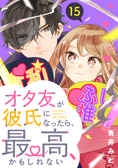 オタ友が彼氏になったら、最高、かもしれない 分冊版 15巻