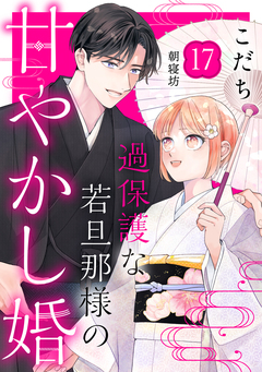 過保護な若旦那様の甘やかし婚 [comic tint] 分冊版 17巻