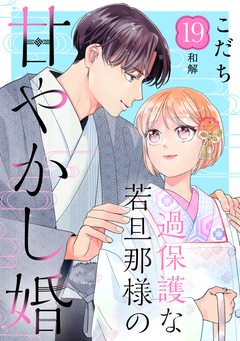 過保護な若旦那様の甘やかし婚 [comic tint] 分冊版 19巻