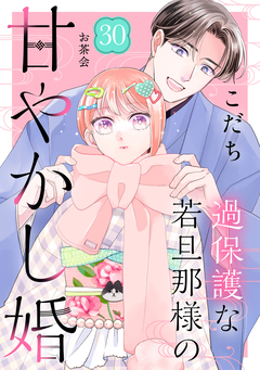 過保護な若旦那様の甘やかし婚 [comic tint] 分冊版 30巻