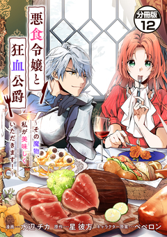 悪食令嬢と狂血公爵 ～その魔物、私が美味しくいただきます!～ 分冊版 12巻