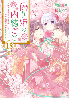 偽り姫の内緒ごと ～後宮で身代わりの妃を演じたら、皇帝と護衛に寵愛されました～ 分冊版 18巻