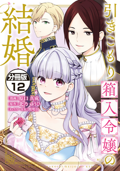 引きこもり箱入令嬢の結婚 分冊版 12巻