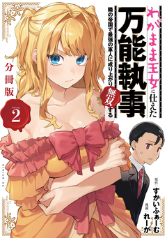 わがまま王女に仕えた万能執事、隣の帝国で最強の軍人に成り上がり無双する 分冊版 2巻