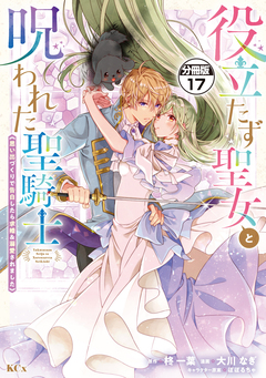 役立たず聖女と呪われた聖騎士《思い出づくりで告白したら求婚&溺愛されました》 分冊版 17巻