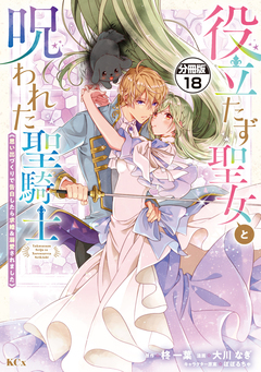 役立たず聖女と呪われた聖騎士《思い出づくりで告白したら求婚&溺愛されました》 分冊版 18巻
