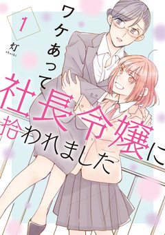 ワケあって社長令嬢に拾われました 1巻