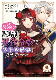まだ間に合う!明日処刑される悪役令嬢ですけど、スチル回収だけはさせてください! 分冊版 6巻