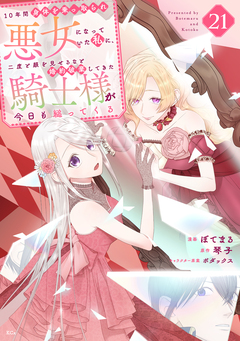 10年間身体を乗っ取られ悪女になっていた私に、二度と顔を見せるなと婚約破棄してきた騎士様が今日も縋ってくる 分冊版 21巻