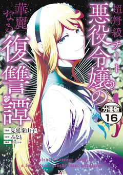 超弩級チート悪役令嬢の華麗なる復讐譚 分冊版 16巻