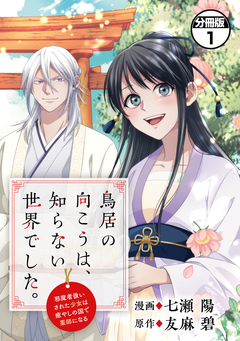 鳥居の向こうは、知らない世界でした。～邪魔者扱いされた少女は癒やしの国で薬師になる～ 分冊版 1巻