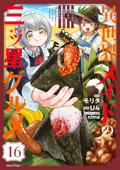 異世界メイドの三ツ星グルメ 現代ごはん作ったら王宮で大バズリしました 分冊版 16巻