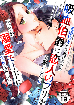 元婚約者から逃げるため吸血伯爵に恋人のフリをお願いしたら、なぜか溺愛モードになりました 分冊版 19巻