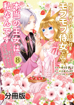 隣国に輿入れした王女付きモフモフ侍女ですが、本当の王女は私なんです 分冊版 8巻