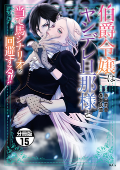 伯爵令嬢はヤンデレ旦那様と当て馬シナリオを回避する!! 分冊版 15巻