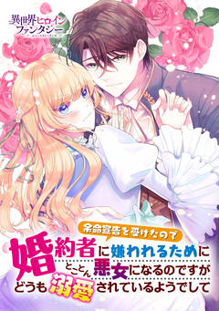 余命宣告を受けたので婚約者に嫌われるためにとことん悪女になるのですがどうも溺愛されているようでして 1巻