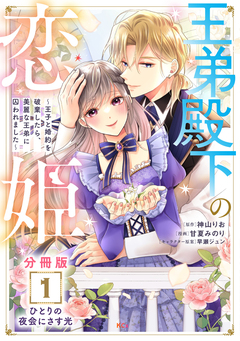 王弟殿下の恋姫 ～王子と婚約を破棄したら、美麗な王弟に囚われました～ 分冊版 1巻