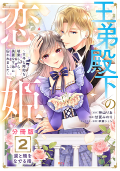 王弟殿下の恋姫 ～王子と婚約を破棄したら、美麗な王弟に囚われました～ 分冊版 2巻