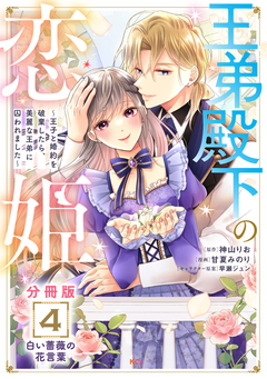 王弟殿下の恋姫 ～王子と婚約を破棄したら、美麗な王弟に囚われました～ 分冊版 4巻