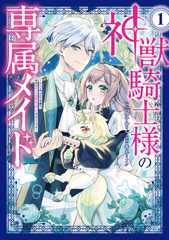 神獣騎士様の専属メイド～無能と呼ばれた令嬢は、本当は希少な聖属性の使い手だったようです～ 1巻