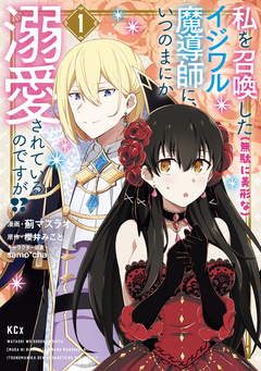 私を召喚した(無駄に美形な)イジワル魔導師に、いつのまにか溺愛されているのですが!? 1巻