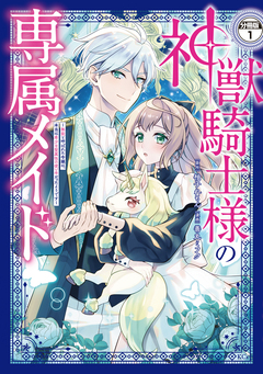 神獣騎士様の専属メイド～無能と呼ばれた令嬢は、本当は希少な聖属性の使い手だったようです～ 分冊版 1巻