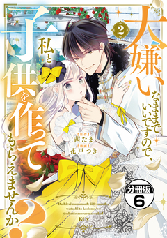 大嫌いなままでいいですので、私と子供を作ってもらえませんか? 分冊版 6巻
