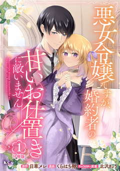 悪女令嬢ですが、婚約者の甘いお仕置きに敵いません 分冊版 1巻