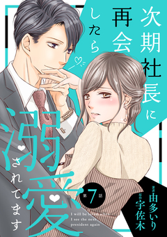 次期社長に再会したら溺愛されてます【分冊版】 7巻