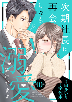 次期社長に再会したら溺愛されてます【分冊版】 10巻