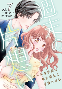 週末の片想い～クールな社長は契約彼女を手放さない～【分冊版】 7巻