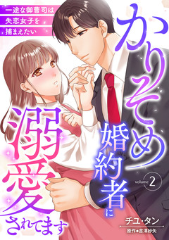 かりそめ婚約者に溺愛されてます～一途な御曹司は失恋女子を捕まえたい～【分冊版】 2巻