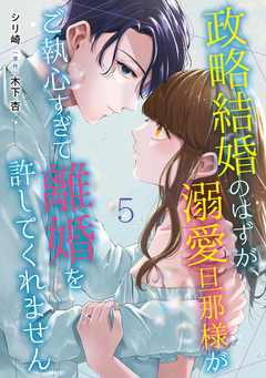 政略結婚のはずが、溺愛旦那様がご執心すぎて離婚を許してくれません【分冊版】 5巻