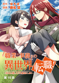 「職業:事務」の異世界転職!～冴えない推しキャラを最強にします～【単話】 15巻