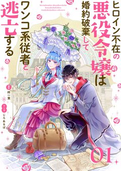ヒロイン不在の悪役令嬢は婚約破棄してワンコ系従者と逃亡する【単話】 1巻