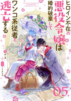 ヒロイン不在の悪役令嬢は婚約破棄してワンコ系従者と逃亡する【単話】 5巻