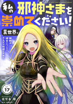 私の邪神さまを崇めてください! 異世界で邪教の神官になったのでのんびり伝道してみた【単話】 17巻
