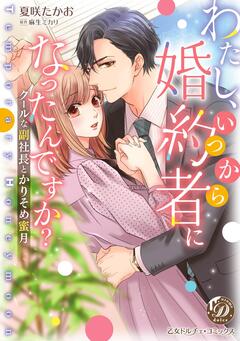 わたし、いつから婚約者になったんですか?～クールな副社長とかりそめ蜜月～ 1巻