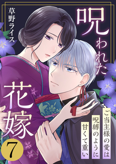 呪われた花嫁～ご当主様の愛は呪縛のように甘くて重い～ 7巻